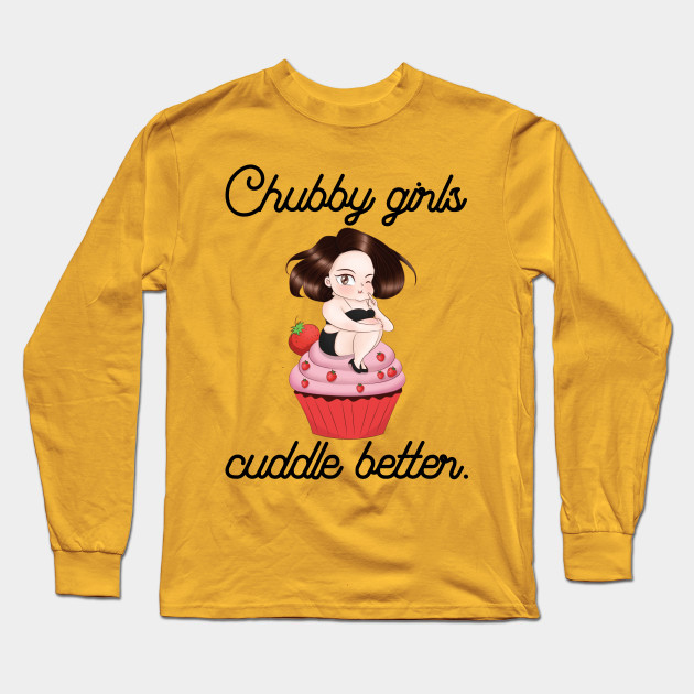 Chubby Girls Cuddle Better Fat Thick Sexy Cuddle Oversize Cute Cake Sweet Fat Long Sleeve 3260